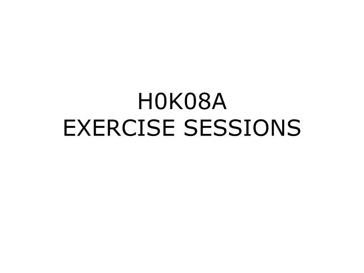 h0k08a exercise sessions
