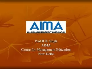 Prof R K Singh AIMA Centre for Management Education New Delhi
