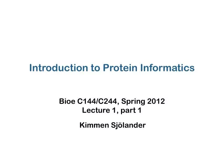 introduction to protein informatics bioe c144 c244 spring 2012 lecture 1 part 1 kimmen sj lander
