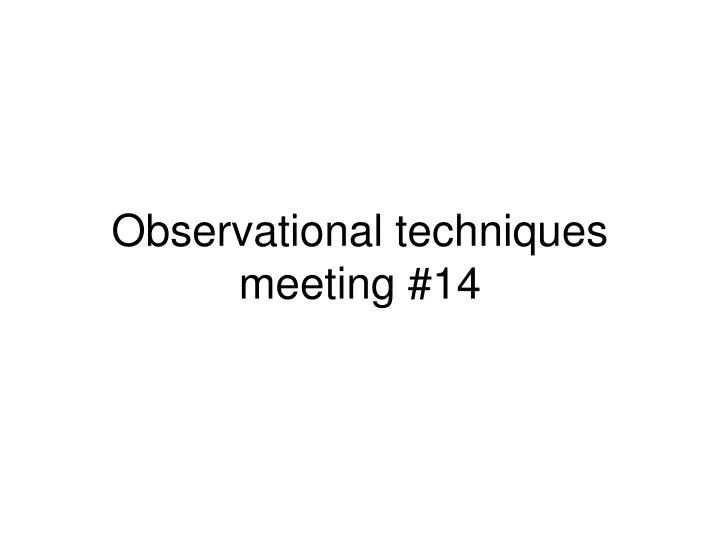 observational techniques meeting 14