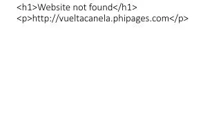 &lt;h1&gt;Website not found&lt;/h1&gt;
&lt;p&gt;vueltacanela.phipages&lt;/p&gt;