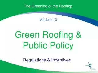 The Greening of the Rooftop Module 10 Green Roofing &amp; Public Policy
