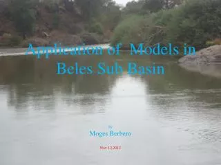 Application of Models in Beles Sub Basin by Moges Berbero Nov 12,2012