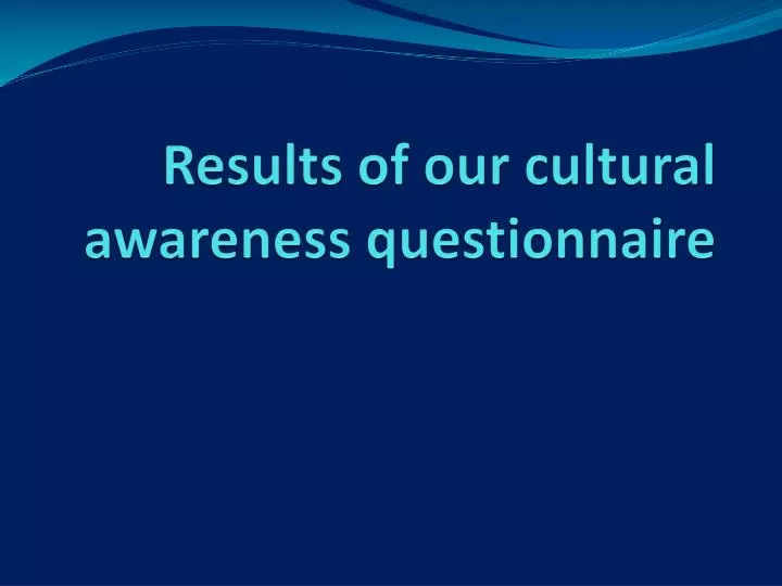 results of our cultural awareness questionnaire