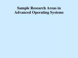 Sample Research Areas in Advanced Operating Systems