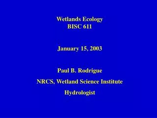 Wetlands Ecology BISC 611 January 15, 2003 Paul B. Rodrigue NRCS, Wetland Science Institute
