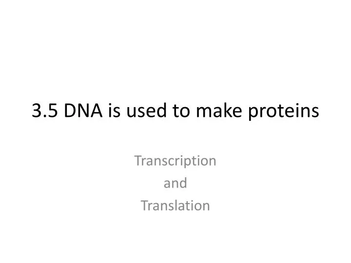 3 5 dna is used to make proteins