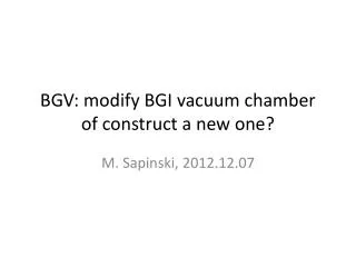 BGV: modify BGI vacuum chamber of construct a new one?