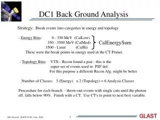 DC1 Back Ground Analysis Strategy: Break events into categories in energy and topology