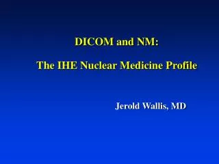 DICOM and NM: The IHE Nuclear Medicine Profile