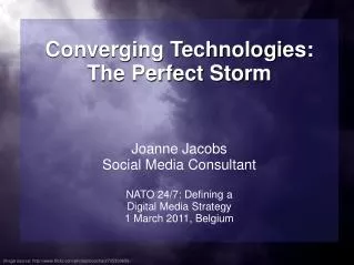 Converging Technologies: The Perfect Storm Joanne Jacobs Social Media Consultant