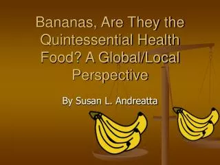 Bananas, Are They the Quintessential Health Food? A Global/Local Perspective