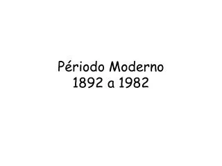 p riodo moderno 1892 a 1982