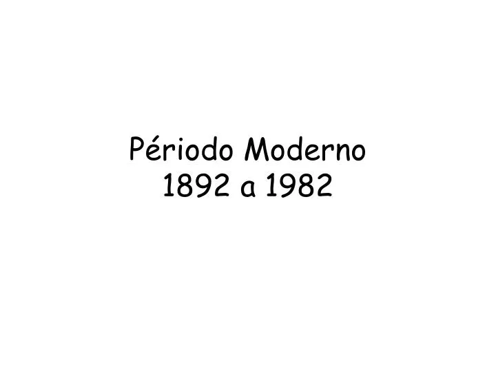 p riodo moderno 1892 a 1982