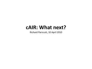 cAIR : What next? Richard Parncutt , 10 April 2010