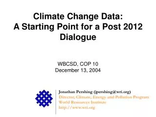 Climate Change Data: A Starting Point for a Post 2012 Dialogue WBCSD, COP 10 December 13, 2004