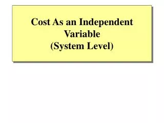Cost As an Independent Variable (System Level)