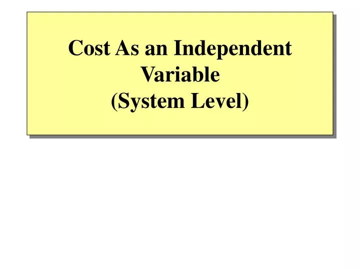 cost as an independent variable system level
