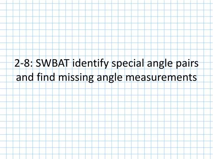 2 8 swbat identify special angle pairs and find missing angle measurements
