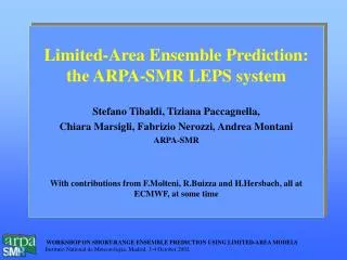 Limited-Area Ensemble Prediction: the ARPA-SMR LEPS system Stefano Tibaldi, Tiziana Paccagnella,