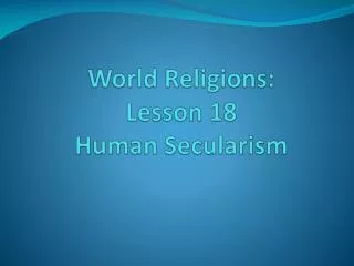 World Religions: Lesson 18 Human Secularism