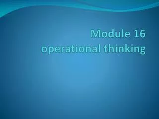 Module 16 operational thinking