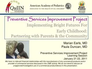 Marian Earls, MD Paula Duncan, MD Preventive Services Improvement Project Learning Session