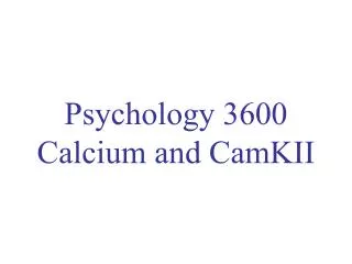 Psychology 3600 Calcium and CamKII