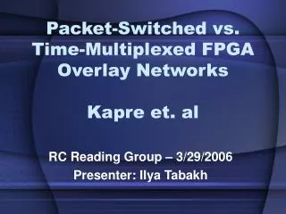 Packet-Switched vs. Time-Multiplexed FPGA Overlay Networks Kapre et. al