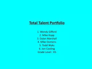 Total Talent Portfolio 1. Wendy Gifford 2. Mike Kopp 3. Dylan Marshall 4. Mike Oomens 5. Todd Wyks