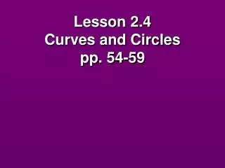 Lesson 2.4 Curves and Circles pp. 54-59