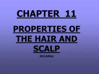 CHAPTER 11 PROPERTIES OF THE HAIR AND SCALP 2012 Edition