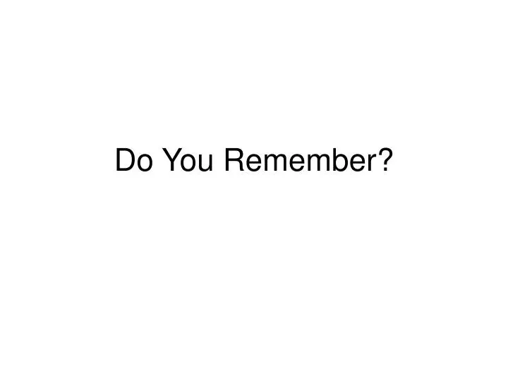 do you remember