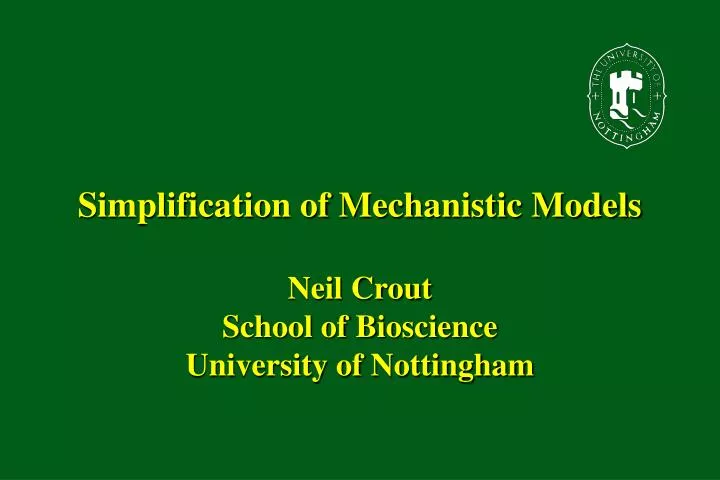 simplification of mechanistic models neil crout school of bioscience university of nottingham