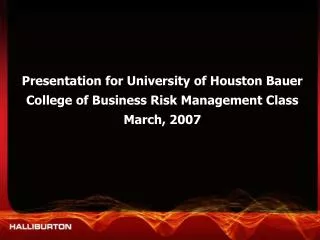 Presentation for University of Houston Bauer College of Business Risk Management Class March, 2007