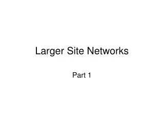 Larger Site Networks