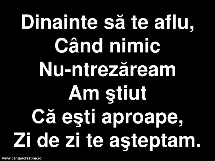 dinainte s te aflu c nd nimic n u ntrez ream am tiut c e ti aproape zi de zi te a teptam