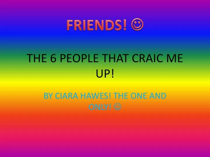 the 6 people that craic me up