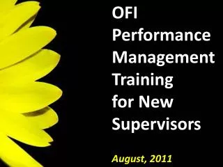 OFI Performance Management Training for New Supervisors August, 2011