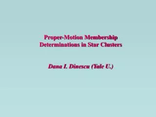 Proper-Motion Membership Determinations in Star Clusters Dana I. Dinescu (Yale U.)