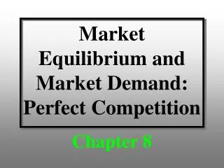 Market Equilibrium and Market Demand: Perfect Competition