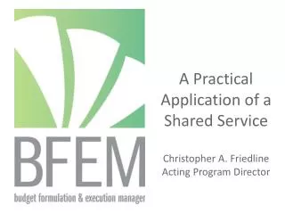 A Practical Application of a Shared Service Christopher A. Friedline Acting Program Director