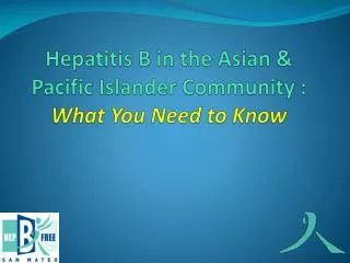 Hepatitis B in the Asian &amp; Pacific Islander Community : What You Need to Know