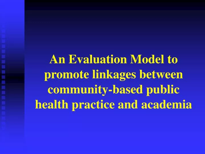 an evaluation model to promote linkages between community based public health practice and academia