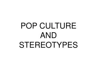 POP CULTURE AND STEREOTYPES