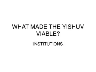 WHAT MADE THE YISHUV VIABLE?