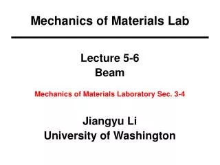 Lecture 5-6 Beam Mechanics of Materials Laboratory Sec. 3-4 Jiangyu Li University of Washington