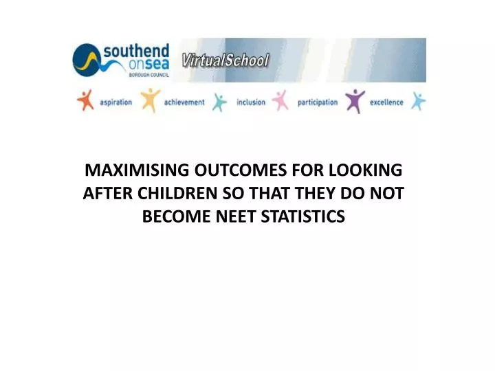 maximising outcomes for looking after children so that they do not become neet statistics
