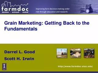 Grain Marketing: Getting Back to the Fundamentals Darrel L. Good Scott H. Irwin