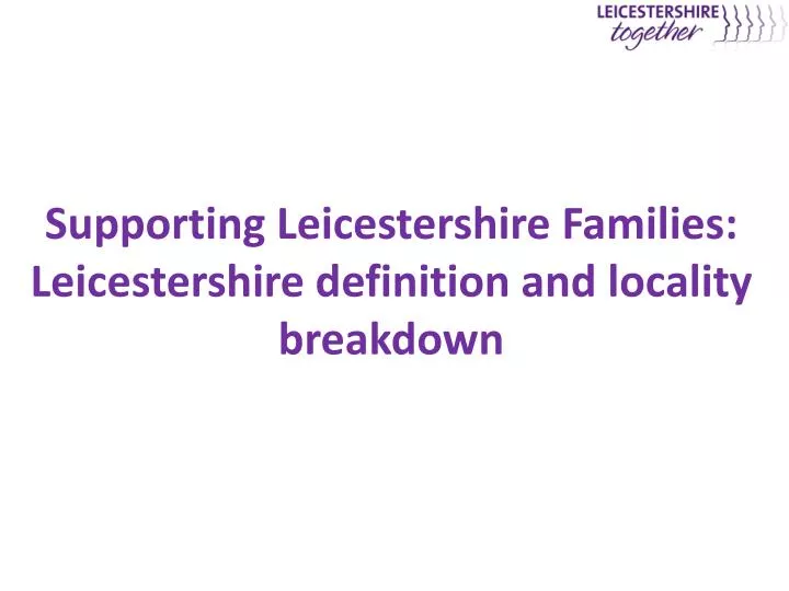 supporting leicestershire families leicestershire definition and locality breakdown